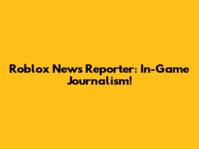 Roblox News Reporter: In-Game Journalism!