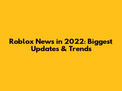 Roblox News in 2022: Biggest Updates & Trends