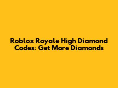 Roblox Royale High Diamond Codes: Get More Diamonds