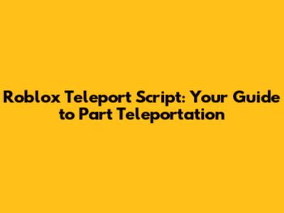 Roblox Teleport Script: Your Guide to Part Teleportation