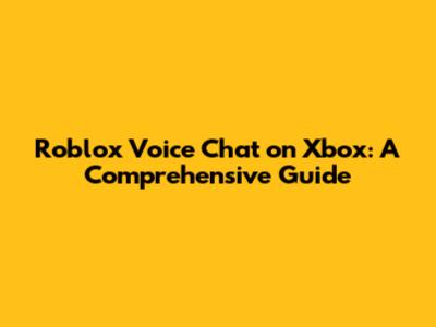 Roblox Voice Chat on Xbox: A Comprehensive Guide