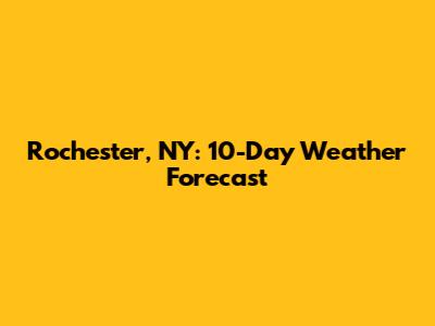 Rochester, NY: 10-Day Weather Forecast
