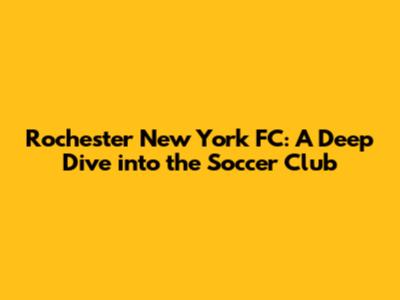 Rochester New York FC: A Deep Dive into the Soccer Club