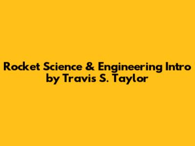 Rocket Science & Engineering Intro by Travis S. Taylor