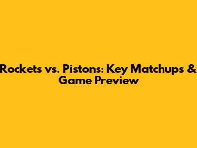 Rockets vs. Pistons: Key Matchups & Game Preview