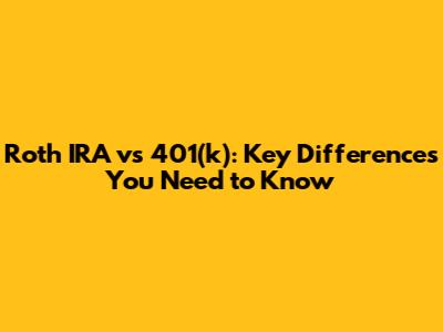 Roth IRA vs 401(k): Key Differences You Need to Know