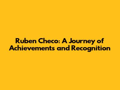 Ruben Checo: A Journey of Achievements and Recognition
