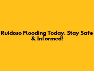 Ruidoso Flooding Today: Stay Safe & Informed!