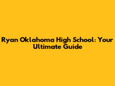 Ryan Oklahoma High School: Your Ultimate Guide