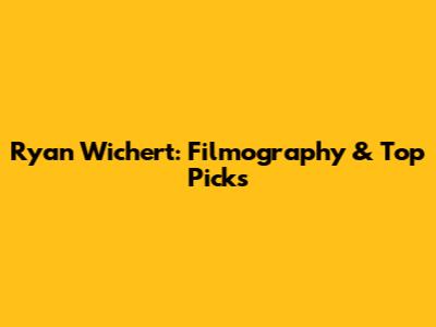 Ryan Wichert: Filmography & Top Picks