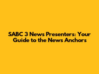 SABC 3 News Presenters: Your Guide to the News Anchors