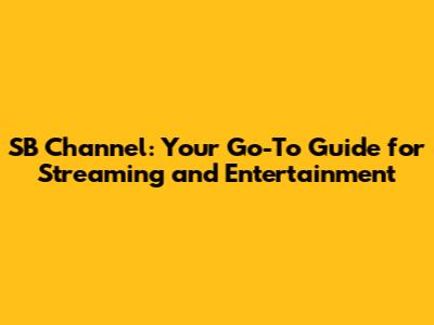 SB Channel: Your Go-To Guide for Streaming and Entertainment