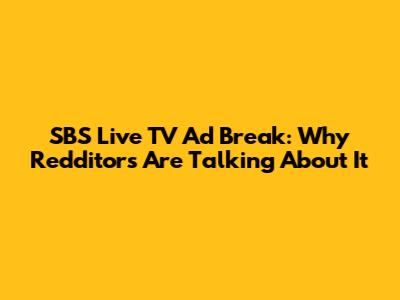 SBS Live TV Ad Break: Why Redditors Are Talking About It