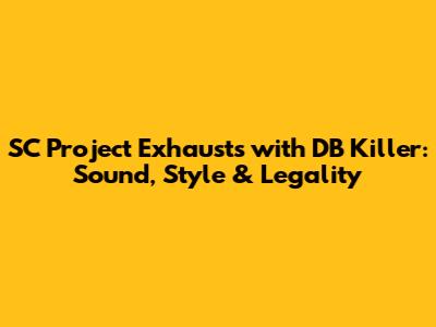 SC Project Exhausts with DB Killer: Sound, Style & Legality