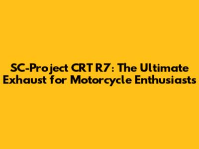SC-Project CRT R7: The Ultimate Exhaust for Motorcycle Enthusiasts