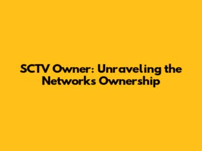 SCTV Owner: Unraveling the Network's Ownership