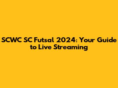 SCWC SC Futsal 2024: Your Guide to Live Streaming