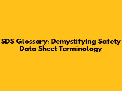 SDS Glossary: Demystifying Safety Data Sheet Terminology