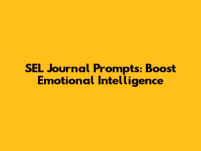 SEL Journal Prompts: Boost Emotional Intelligence