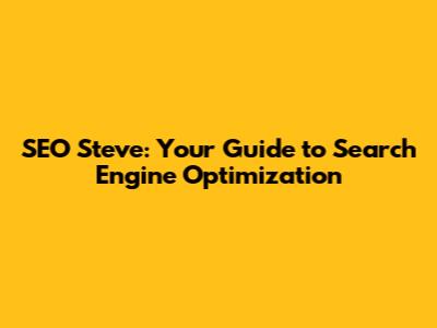 SEO Steve: Your Guide to Search Engine Optimization