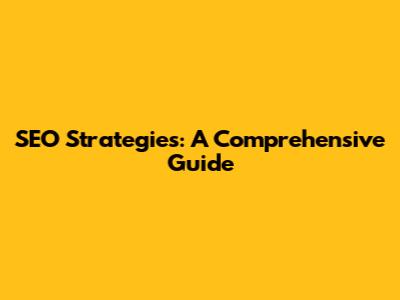 SEO Strategies: A Comprehensive Guide