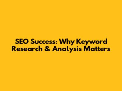 SEO Success: Why Keyword Research & Analysis Matters