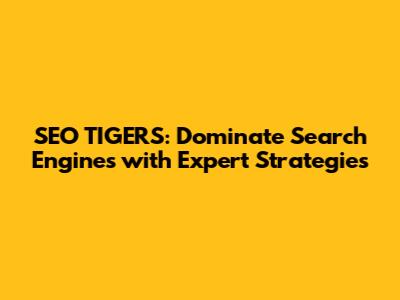 SEO TIGERS: Dominate Search Engines with Expert Strategies
