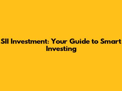SII Investment: Your Guide to Smart Investing