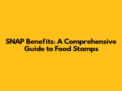 SNAP Benefits: A Comprehensive Guide to Food Stamps