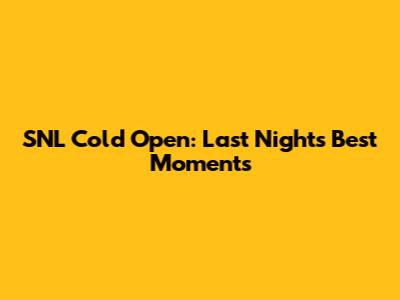 SNL Cold Open: Last Night's Best Moments