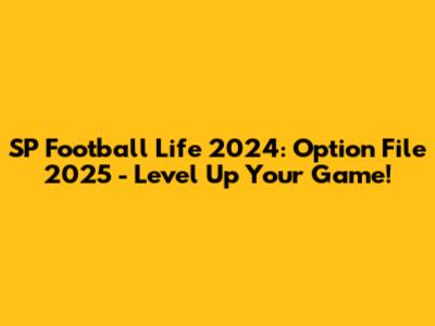 SP Football Life 2024: Option File 2025 - Level Up Your Game!