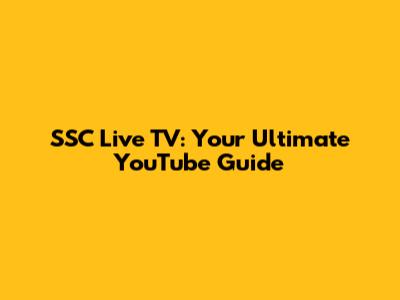 SSC Live TV: Your Ultimate YouTube Guide