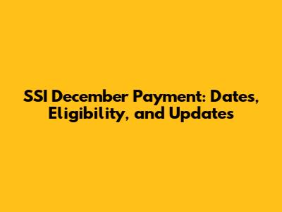 SSI December Payment: Dates, Eligibility, and Updates