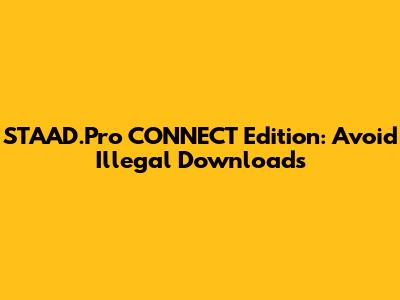 STAAD.Pro CONNECT Edition: Avoid Illegal Downloads