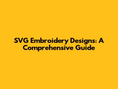 SVG Embroidery Designs: A Comprehensive Guide