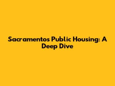 Sacramento's Public Housing: A Deep Dive