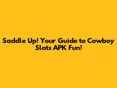 Saddle Up! Your Guide to Cowboy Slots APK Fun!