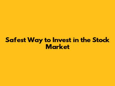 Safest Way to Invest in the Stock Market