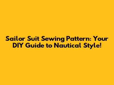 Sailor Suit Sewing Pattern: Your DIY Guide to Nautical Style!