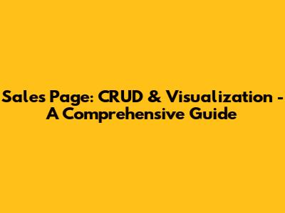 Sales Page: CRUD & Visualization - A Comprehensive Guide