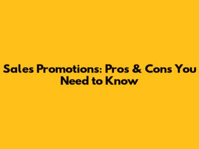 Sales Promotions: Pros & Cons You Need to Know