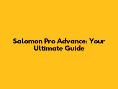 Salomon Pro Advance: Your Ultimate Guide