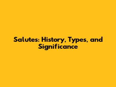 Salutes: History, Types, and Significance
