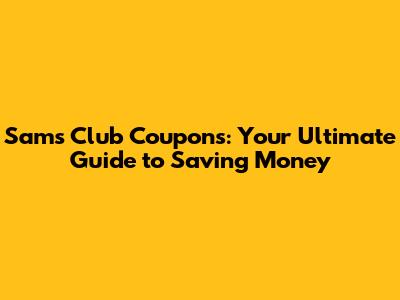 Sam's Club Coupons: Your Ultimate Guide to Saving Money