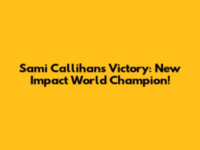 Sami Callihan's Victory: New Impact World Champion!