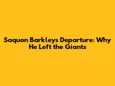 Saquon Barkley's Departure: Why He Left the Giants