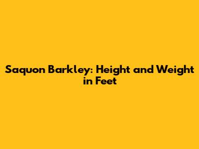 Saquon Barkley: Height and Weight in Feet