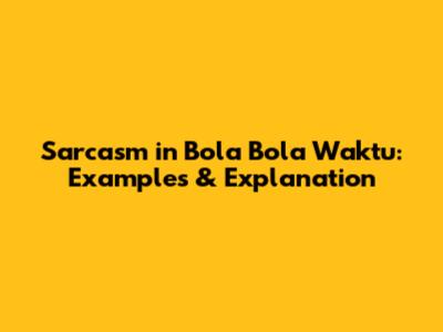 Sarcasm in 'Bola Bola Waktu': Examples & Explanation