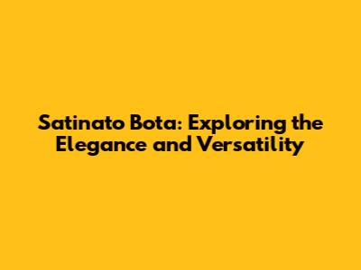 Satinato Bota: Exploring the Elegance and Versatility
