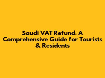 Saudi VAT Refund: A Comprehensive Guide for Tourists & Residents